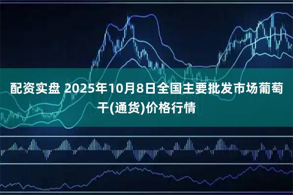 配资实盘 2025年10月8日全国主要批发市场葡萄干(通货)价格行情